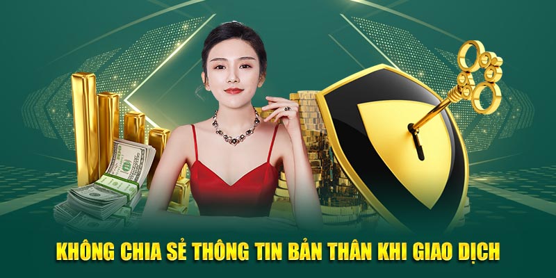 Không chia sẻ thông tin bản thân khi giao dịch