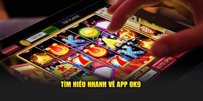 Tìm hiểu nhanh về app ok9