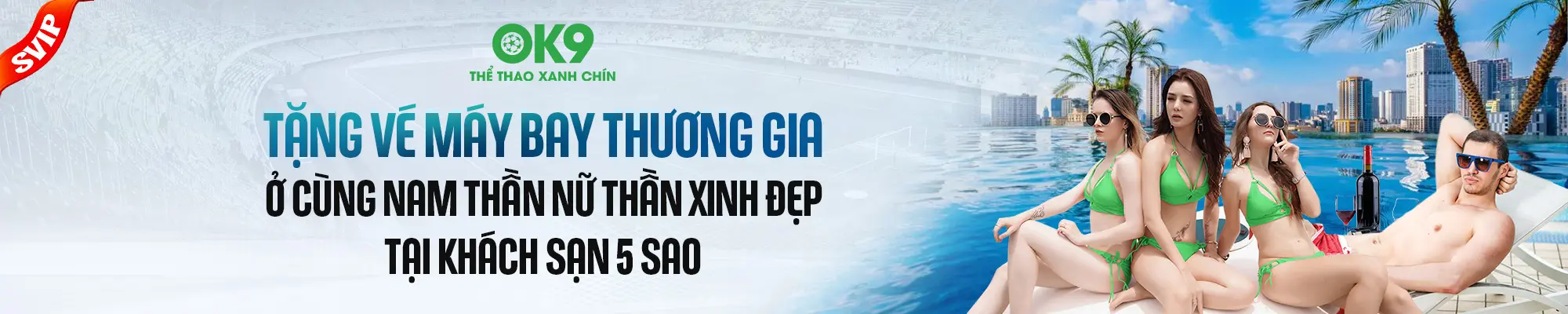 OK9 - Tặng ngay vé máy bay hạng thương gia cùng nam thần nữ thần xinh đẹp tại khách sạn 5 sao