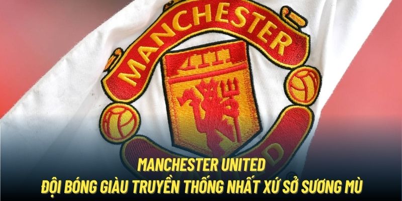 Manchester United - đội bóng giàu truyền thống nhất xứ sở sương mù