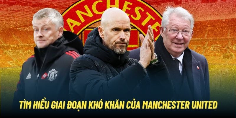 Tìm hiểu giai đoạn khó khăn của Manchester United