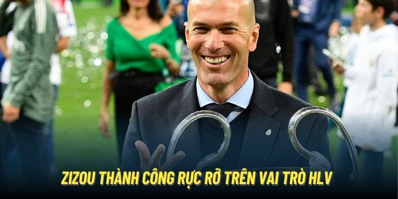 Zizou thành công rực rỡ trên vai trò HLV